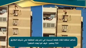 شاهد لحظة إنقاذ طفلة تسببت في ذعر بعد تعلقها على شرفة الطابق الـ11 بمصر – كيف تم إبعاد الخطر؟